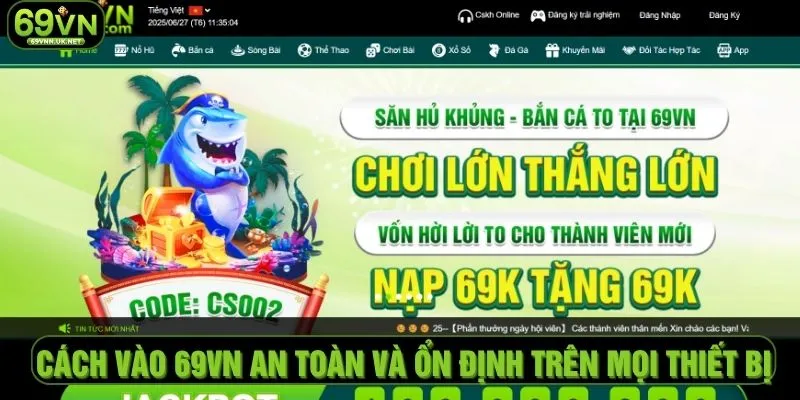 Cách Vào 69VN An Toàn Và Ổn Định Trên Mọi Thiết Bị