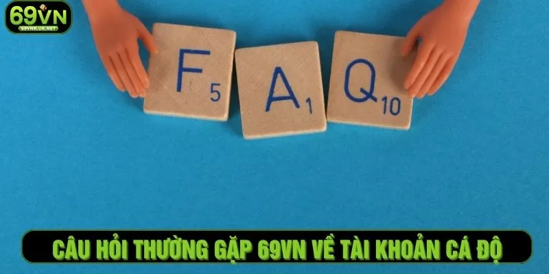 Câu hỏi thường gặp 69VN về tài khoản cá độ