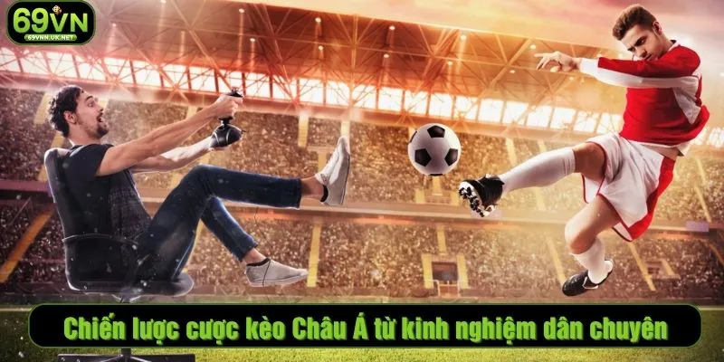 Chiến lược cược kèo Châu Á từ kinh nghiệm dân chuyên