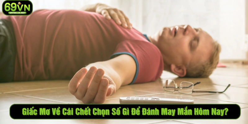 Giấc mơ về cái chết chọn số gì