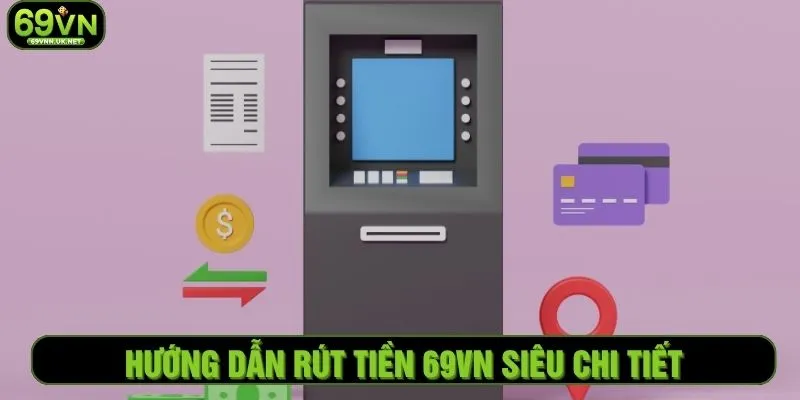 Hướng dẫn rút tiền 69VN siêu chi tiết
