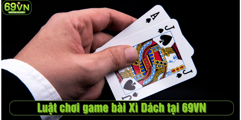 Luật chơi game bài Xì Dách tại 69VN