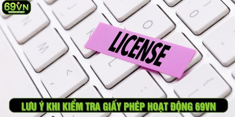 Lưu ý khi kiểm tra giấy phép hoạt động 69VN tại nhà cái