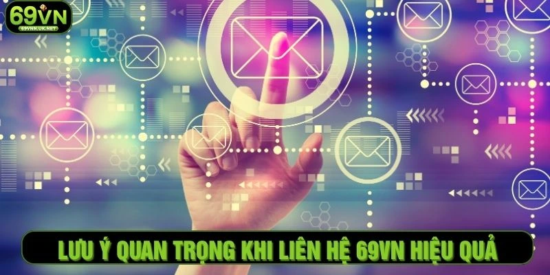 Lưu ý quan trọng khi liên hệ 69VN hiệu quả