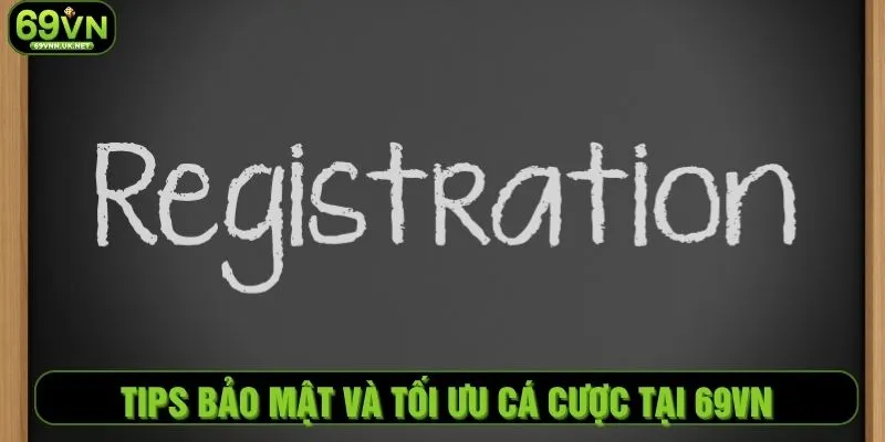 Tips bảo mật và tối ưu cá cược khi đăng ký tại 69VN