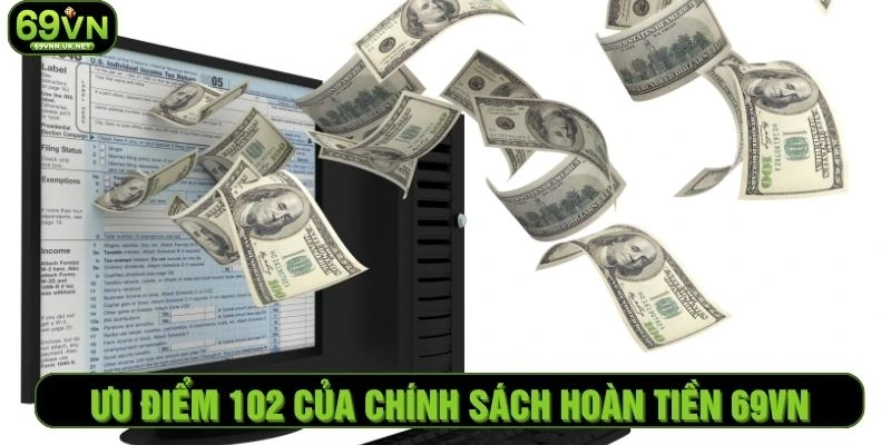 Ưu điểm 102 của chính sách hoàn tiền 69VN