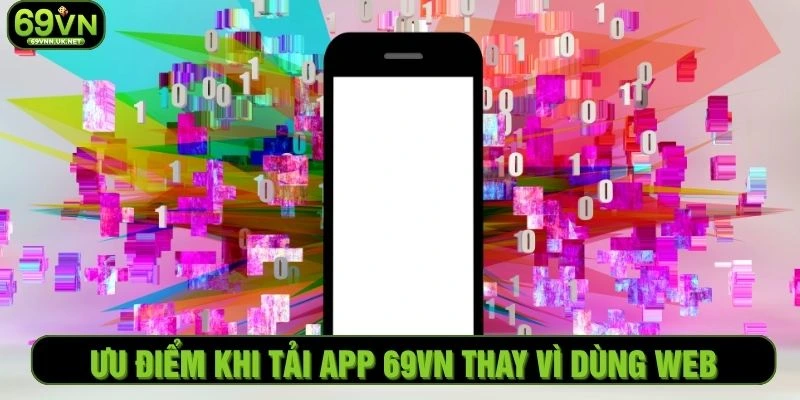 Ưu điểm khi tải app 69VN thay vì dùng web
